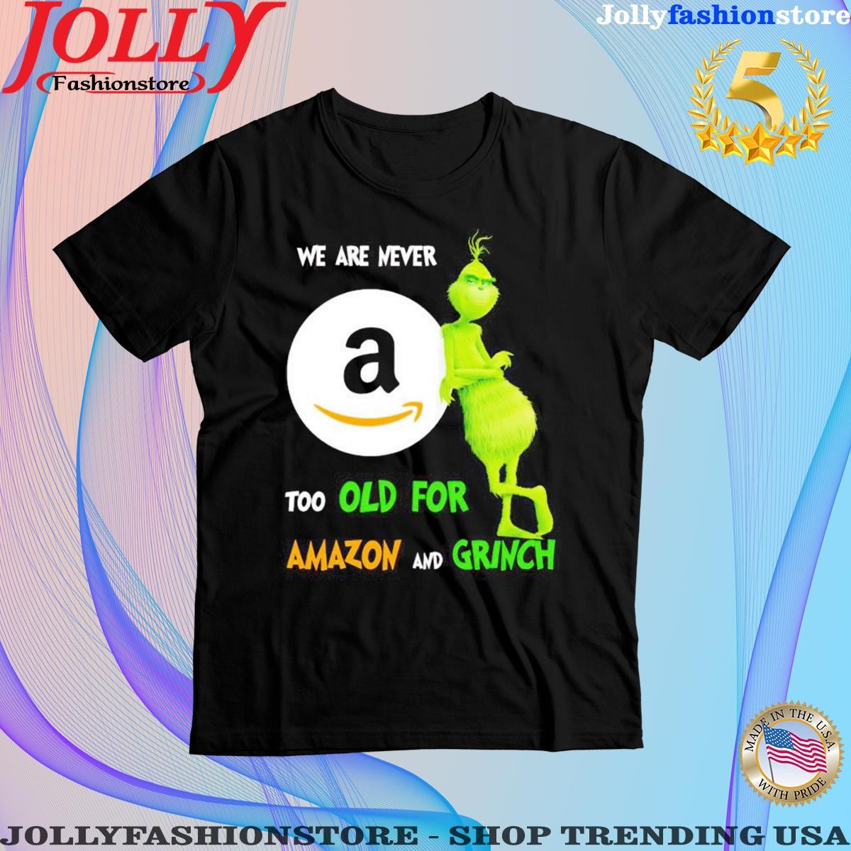 We are never too old for amazon and grinch T-Shirt